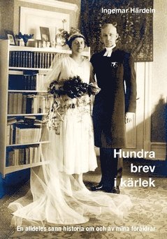 Ingemar Härdelin - Hundra brev i kärlek : En alldeles sann historia om och av mina föräldrar, Häftad