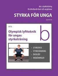 bokomslag Styrka för unga Del B Olympisk lyftteknik för ungas styrketräning : styrkeryck, styrkevändning, överstöt, knäböjningar