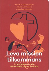 bokomslag Leva mission tillsammans : ett arbetsmaterial om att dela evangeliet med sin omgivning