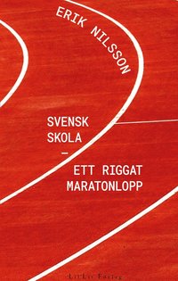 bokomslag Svensk skola : ett riggat maratonlopp