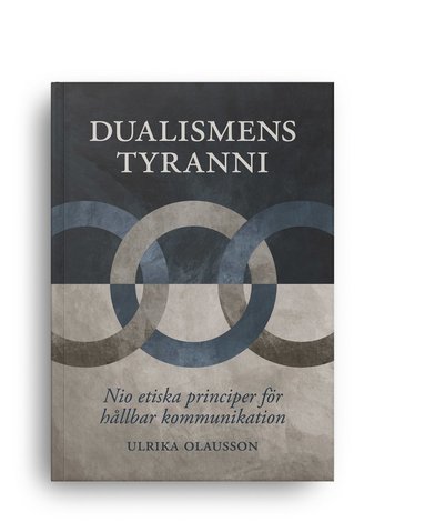 bokomslag Dualismens tyranni : nio etiska principer för hållbar kommunikation
