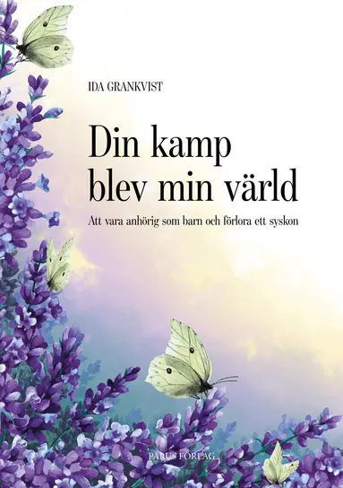 Ida Grankvist - Din kamp blev min värld : att vara anhörig som barn och förlora ett syskon, Inbunden