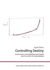 bokomslag Controlling destiny : Julian Huxley's post-Darwinian evolutionism and the history of transhumanism
