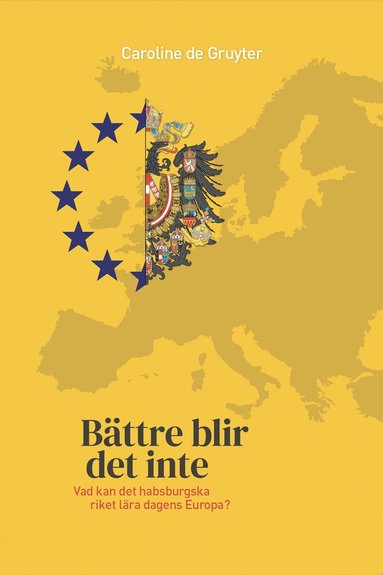 Caroline de Gruyter - Bättre blir det inte : vad kan det habsburgska riket lära dagens Europa?, Häftad