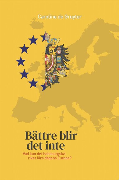 bokomslag Bättre blir det inte : vad kan det habsburgska riket lära dagens Europa?