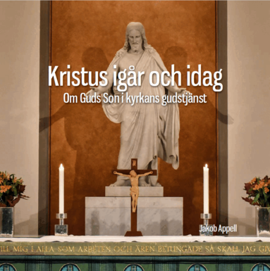 Jakob Appell - Kristus igår och idag : om Guds Son i kyrkans gudstjänst, Häftad