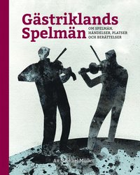 bokomslag Gästriklands spelmän - om spelmän, händelser, platser och berättelser
