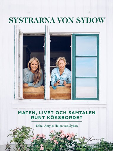 Ebba Kleberg von Sydow, Amy von Sydow, Helen von Sydow - Systrarna von Sydow : maten, livet och samtalen runt köksbordet, Häftad