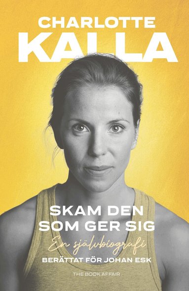 Charlotte Kalla, Johan Esk - Skam den som ger sig : en självbiografi, Inbunden