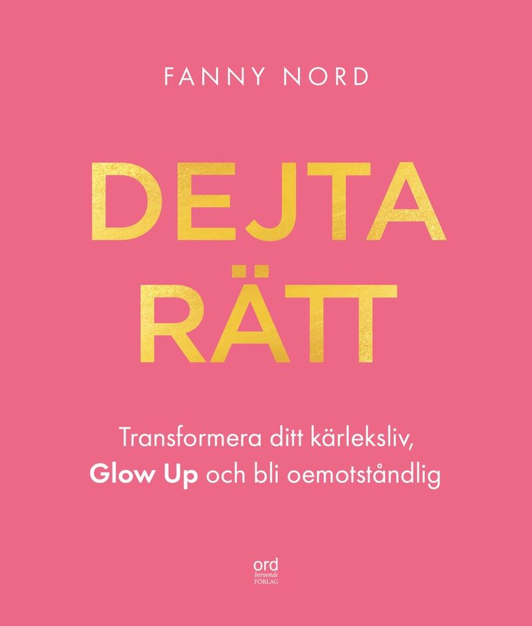 Fanny Nord - Dejta rätt : transformera ditt kärleksliv, glow up och bli oemotståndlig, Häftad