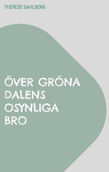 bokomslag Över gröna dalens osynliga bro