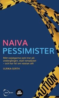 bokomslag Naiva Pessimister : Möt nejsägarna som tror på undergången, stjäl rampljuset - och har fel om nästan allt