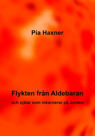 Pia Haxner - Flykten från Aldebaran och själar som inkarnerar på Jorden, Häftad
