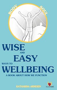 bokomslag Wise and easy ways to wellbeing : a book about how we function