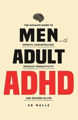 bokomslag Men with Adult ADHD: The Ultimate Guide to Improve Concentration, Increase Productivity and Succeed in Life