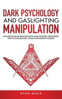 bokomslag Dark Psychology and Gaslighting Manipulation: Influence Human Behavior with Mind Control Techniques: How to Camouflage, Attack and Defend Yourself