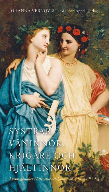 bokomslag Systrar, väninnor, krigare och hjältinnor : kvinnogestalter i litteratur och konst från antiken till idag