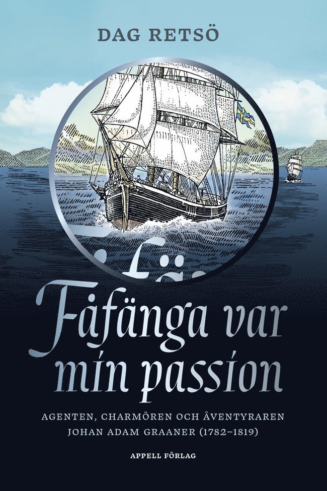 Dag Retsö - Fåfänga var min passion : agenten, charmören och äventyraren Johan Adam Graaner (1782–1819), Inbunden