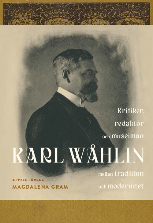 Karl Wåhlin : kritiker, redaktör och museiman mellan tradition och modernitet 1
