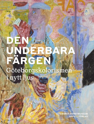 bokomslag Den underbara färgen : Göteborgskolorismen i nytt ljus