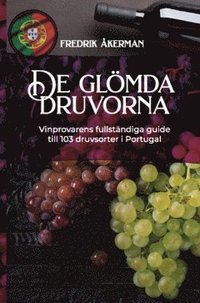 bokomslag De glömda druvorna : vinprovarens fullständiga guide till 103 druvsorter i Portugal