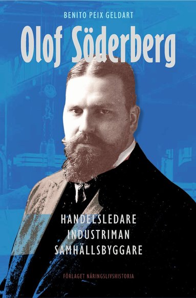 Benito Peix Geldart - Olof Söderberg : handelsledare, industriman, samhällsbyggare, Inbunden