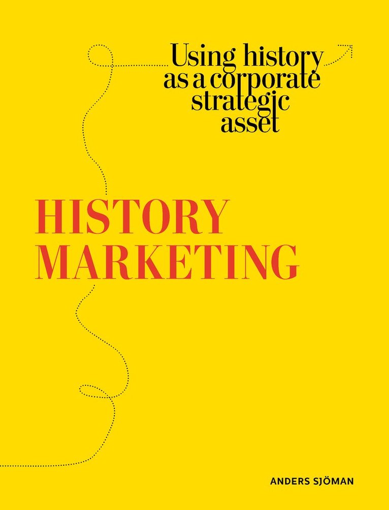 Anders Sjöman - History marketing : using history as a corporate strategic asset, Häftad