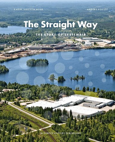 Karin Jansson Myhr, Anders Houltz - The straight way : the story of Systemair, Inbunden