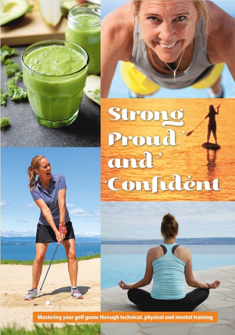 Strong, proud and confident : mastering your golf game through technical, physical and mental training 1