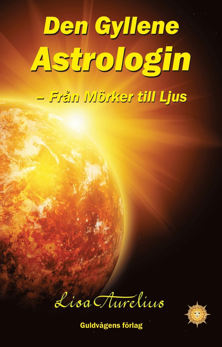 Lisa Aurelius - Den gyllene astrologin : från mörker till ljus, Inbunden