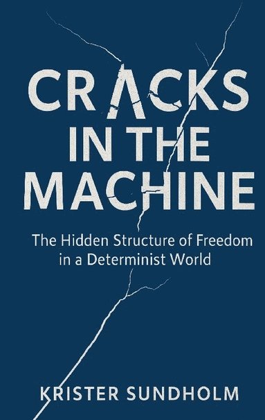 bokomslag Cracks in the Machine: The Hidden Structure of Freedom in a Determinist World