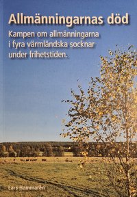 bokomslag Allmänningarnas död : kampen om allmänningarna i fyra värmländska socknar under frihetstiden.