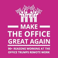 bokomslag Make the office great again : 90+ reasons working at the office trumps remote work
