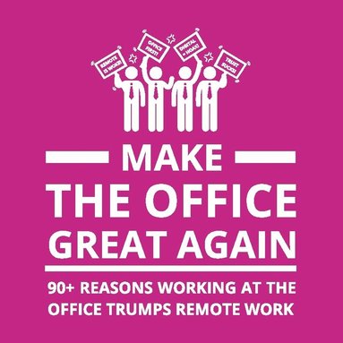 bokomslag Make the office great again : 90+ reasons working at the office trumps remote work
