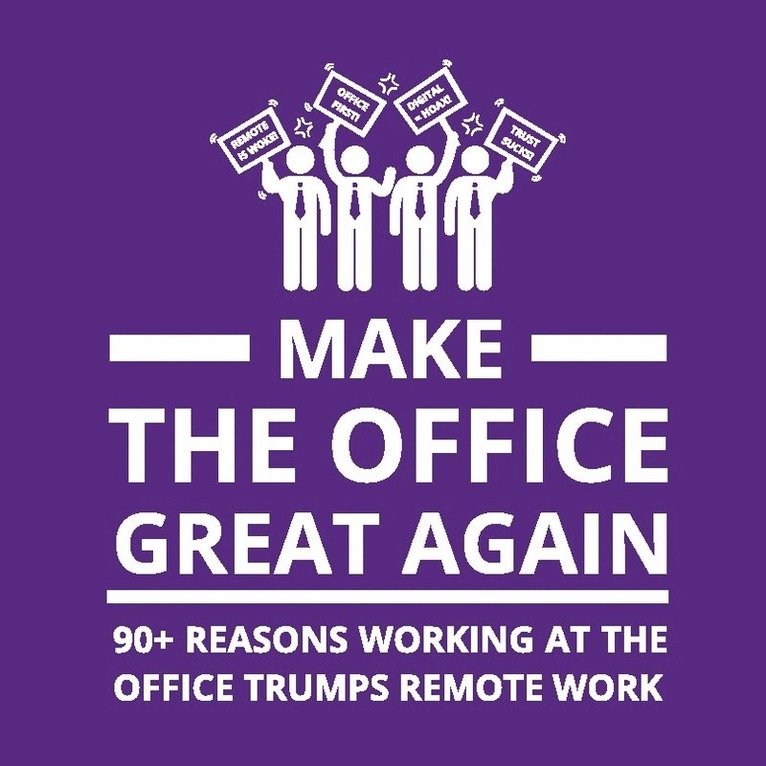 Make the office great again : 90+ reasons working at the office trumps remote work 1