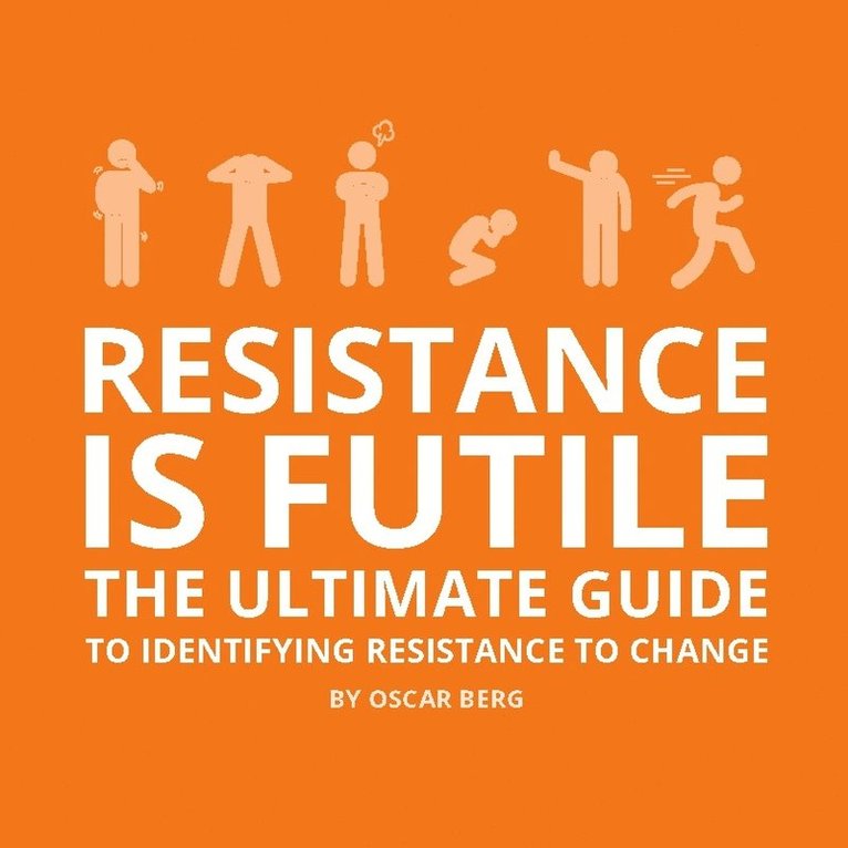 Resistance is futile : the ultimate guide to identifying resistance to change 1