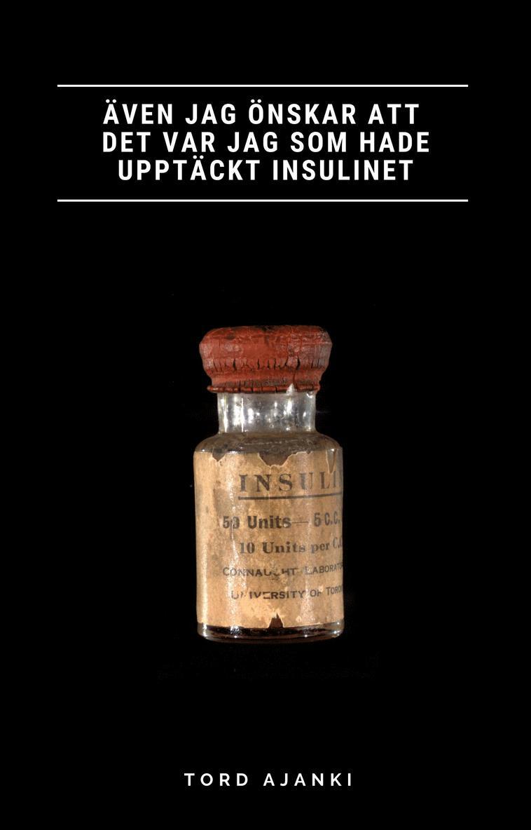 Tord Ajanki - Även jag önskar att det var jag som hade upptäckt insulinet, Häftad
