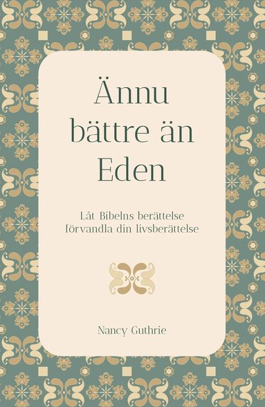 bokomslag Ännu bättre än Eden : låt Bibelns berättelse förvandla din livsberättelse