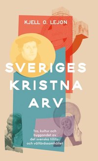 bokomslag Sveriges kristna arv : tro, kultur och byggandet av det svenska tillits- och välfärdssamhället