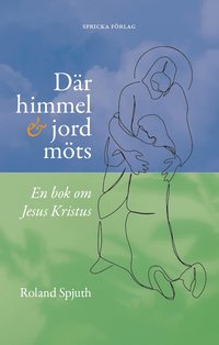 bokomslag Där himmel och jord möts : en bok om Jesus Kristus