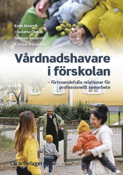 Karin Alnervik, Charlotte Öhman, Susanna Anderstaf, Kristina Wennefors - Vårdnadshavare i förskolan : förtroendefulla relationer för professionellt samarbete, Häftad