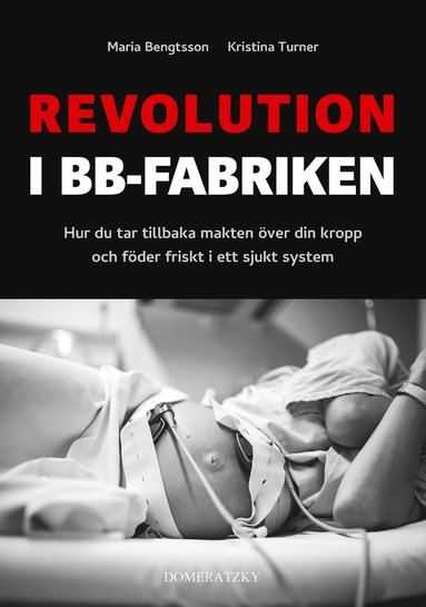 bokomslag Revolution i BB-fabriken: Hur du tar tillbaka makten över din kropp och föder friskt i ett sjukt system