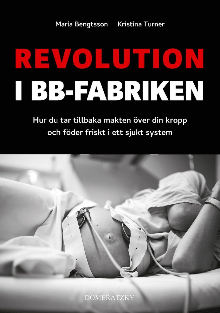 Maria Bengtsson, Kristina Turner - Revolution i BB-fabriken: Hur du tar tillbaka makten över din kropp och föder friskt i ett sjukt system, Inbunden