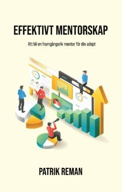 Effektivt mentorskap : att bli en framgångsrik mentor för din adept 1