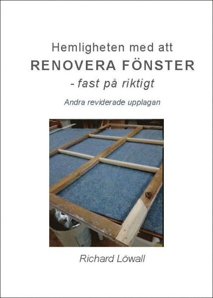 Richard Löwall - Hemligheten med att renovera fönster :  fast på riktigt, Häftad