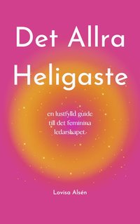 bokomslag Det Allra Heligaste : en lustfylld guide till det feminina ledarskapet