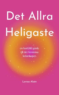 bokomslag Det Allra Heligaste : en lustfylld guide till det feminina ledarskapet