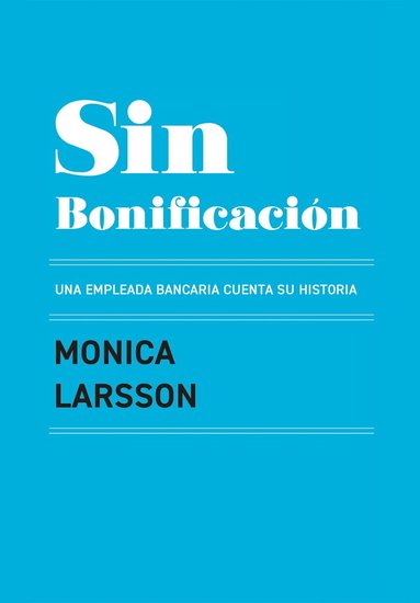 Monica Larsson - Sin Bonificación : una empleada bancaria cuenta su historia, Häftad