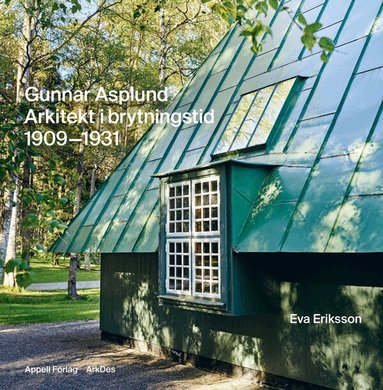 Eva Eriksson - Gunnar Asplund : arkitekt i brytningstid 1909–1931, Inbunden