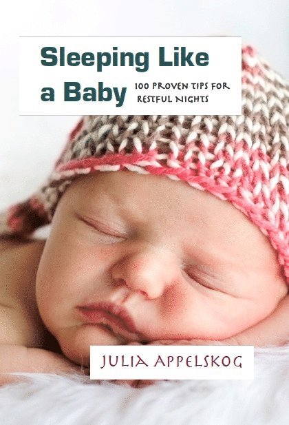 Julia Appelskog - Sleeping like a baby : 100 proven tips for restful nights, Inbunden